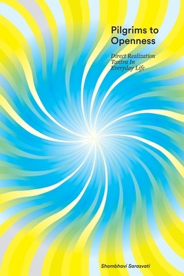 Pilgrims to Openness: Direct Realization Tantra in Everyday Life Paperback Jaya Kula Press