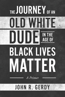 The Journey of an Old White Dude in the Age of Black Lives Matter: A Primer Paperback Koehler Books