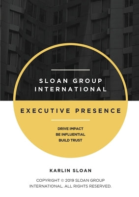 Executive Presence: Drive Impact, Be Influential, and Build Trust Paperback Propeller Group, Inc. DBA Sloan Group Int