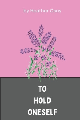 To Hold Oneself Paperback Independently Published