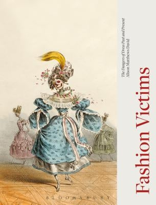 Fashion Victims: The Dangers of Dress Past and Present Paperback Bloomsbury Visual Arts