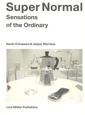 Super Normal: Sensations of the Ordinary Paperback Lars Muller Publishers