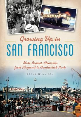 Growing Up in San Francisco: More Boomer Memories from Playland to Candlestick Park Paperback History Press