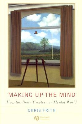 Making Up the Mind: How the Brain Creates Our Mental World Paperback Wiley-Blackwell