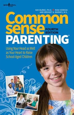 Common Sense Parenting, 4th Ed.: Using Your Head as Well as Your Heart to Raise School Age Children by Burke, Raymond V.