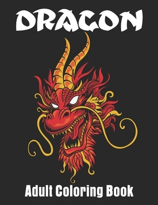 Dragon Adult Coloring Book: Wonderful Dragon Designs For Dragon Lover Coloring book Paperback Independently Published