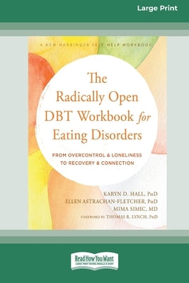 The Radically Open DBT Workbook for Eating Disorders: From Overcontrol and Loneliness to Recovery and Connection [Large Print 16 Pt Edition] by Hall, Karyn D.