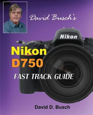 David Busch's Nikon D750 Fast Track Guide Paperback Laserfaire Press