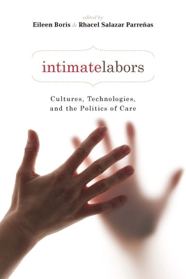 Intimate Labors: Cultures, Technologies, and the Politics of Care by Parreñas, Rhacel Salazar