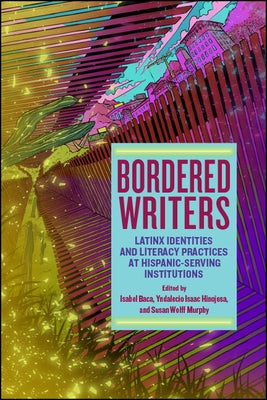 Bordered Writers: Latinx Identities and Literacy Practices at Hispanic-Serving Institutions Paperback State University of New York Press