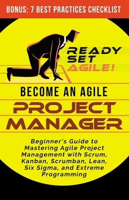 Become an Agile Project Manager: Beginner's Guide to Mastering Agile Project Management with Scrum, Kanban, Scrumban, Lean, Six Sigma, and Extreme Pro Paperback Elite Books LLC