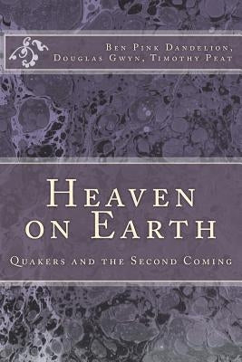 Heaven on Earth: Quakers and the Second Coming Paperback Createspace Independent Publishing Platform