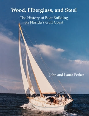 Wood, Fiberglass, and Steel: The History of Boat Building on Florida's Gulf Coast Paperback Independently Published