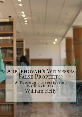 Are Jehovah's Witnesses False Prophets?: A Thorough Investigation With Rebuttal Paperback Createspace Independent Publishing Platform