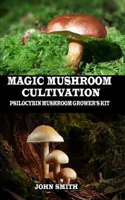 Magic Mushroom Cultivation: Psilocybin Mushroom Grower's Kit Paperback Independently Published