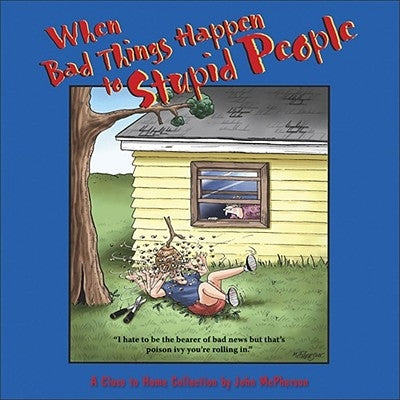 When Bad Things Happen to Stupid People: A Close to Home Collection Andrews McMeel Publishing