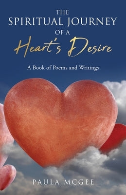 The Spiritual Journey of a Heart's Desire: A Book of Poems and Writings Paperback Xulon Press