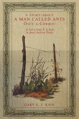 A Story About a Man Called Ants Once a Cowboy: As Told to Gary E. J. Kain by Ansel Anderson Earley Paperback Xlibris Us