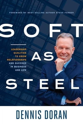 Soft as Steel: Leadership Qualities to Grow Relationships and Succeed in Business and Life by Doran, Dennis