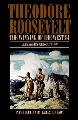 The Winning of the West, Volume 4: Louisiana and the Northwest, 1791-1807 Paperback University of Nebraska Press