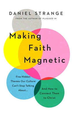 Making Faith Magnetic: Five Hidden Themes Our Culture Can't Stop Talking About... and How to Connect Them to Christ Good Book Co