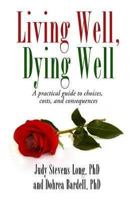 Living Well, Dying Well: A Guide to Choices, Costs, and Consequences Paperback Fielding University Press