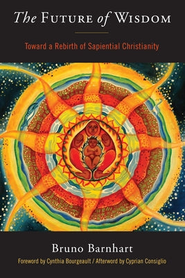 The Future of Wisdom: Toward a Rebirth of Sapiential Christianity Paperback Monkfish Book Publishing