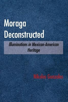 Moraga Deconstructed: Illuminations in Mexican-American Heritage Paperback Virtualbookworm.com Publishing