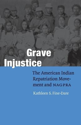 Grave Injustice: The American Indian Repatriation Movement and NAGPRA Paperback University of Nebraska Press