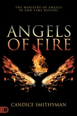 Angels of Fire: The Ministry of Angels in End-Time Revival Destiny Image Incorporated