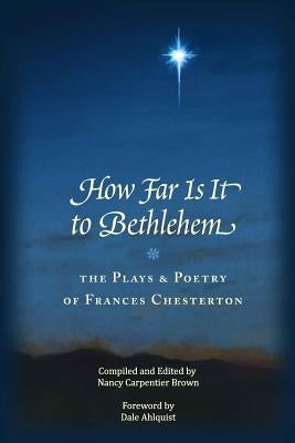 How Far Is It To Bethlehem: The Plays and Poetry of Frances Chesterton Paperback Createspace Independent Publishing Platform