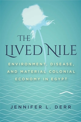 The Lived Nile: Environment, Disease, and Material Colonial Economy in Egypt Paperback Stanford University Press