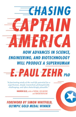 Chasing Captain America: How Advances in Science, Engineering, and Biotechnology Will Produce a Superhuman Paperback ECW Press