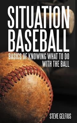 Situation Baseball: Basics of knowing what to do with the ball Paperback Authorhouse
