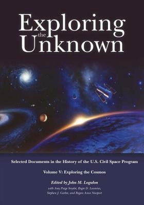 Exploring the Unknown: Selected Documents in the History of the U.S. Civil Space Program, Volume V: Exploring the Cosmos Paperback Createspace Independent Publishing Platform