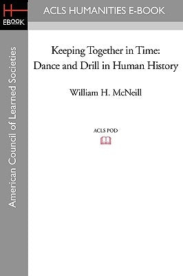 Keeping Together in Time: Dance and Drill in Human History Paperback ACLS History E-Book Project