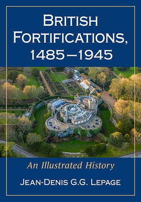 British Fortifications, 1485-1945: An Illustrated History Paperback McFarland & Company