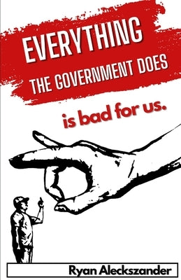 Everything the Government Does is Bad For Us Paperback Independently Published