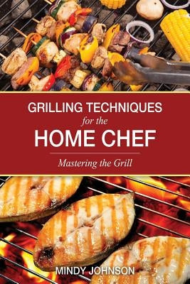 Grilling Techniques for the Home Chef Mastering the Grill Paperback Speedy Publishing LLC