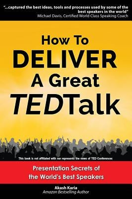 How to Deliver a Great TED Talk: Presentation Secrets of the World's Best Speakers Createspace Independent Publishing Platform