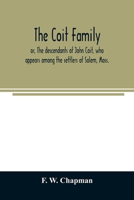 The Coit family; or, The descendants of John Coit, who appears among the settlers of Salem, Mass., in 1638, at Gloucester in 1644, and at New London, Paperback Alpha Edition