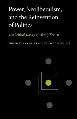 Power, Neoliberalism, and the Reinvention of Politics: The Critical Theory of Wendy Brown Paperback Penn State University Press