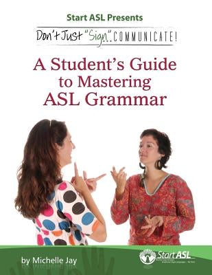 Don't Just Sign... Communicate!: A Student's Guide to Mastering ASL Grammar Paperback Judea Media LLC
