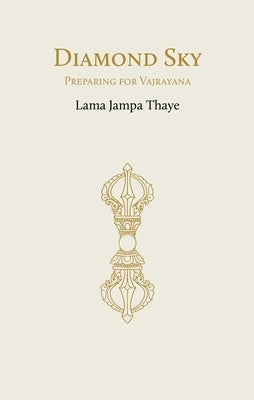 Diamond Sky: Preparing for Vajrayana by Thaye, Lama Jampa