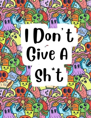 i dont give a sh*t: Adult coloring book to help you relieve your stress and relax, Contains hilariously funny swear word coloring pages fo Paperback Independently Published