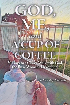 God, Me, and a Cup of Coffee: 30 Days to a Closer Walk with God, the Busy Woman's Devotional Paperback WestBow Press