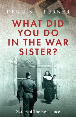 What Did You Do in the War, Sister? Paperback Dennis Turner, Author