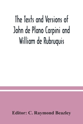 The texts and versions of John de Plano Carpini and William de Rubruquis Paperback Alpha Edition