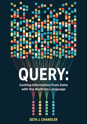 Query: Getting Information from Data with the Wolfram Language Paperback Wolfram Media, Inc.