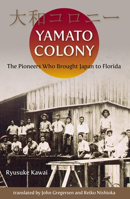 Yamato Colony: The Pioneers Who Brought Japan to Florida Paperback University Press of Florida